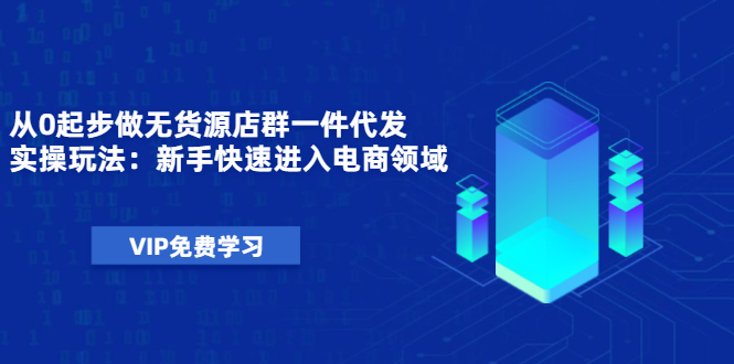 (1471期)从0起步做无货源店群一件代发实操玩法:新手快速进入电商领域(40节视频)插图 (1471期)从0起步做无货源店群一件代发实操玩法:新手快速进入电商领域(40节视频)