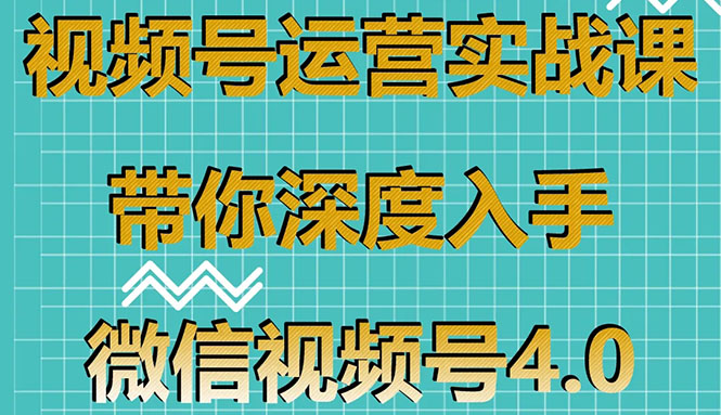视频号运营实战课,带你深度入手微信视频号4.0,零基础手把手实操操作!插图 视频号运营实战课,带你深度入手微信视频号4.0,零基础手把手实操操作!
