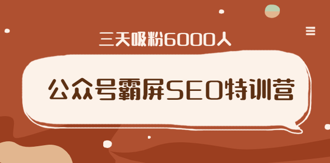 公众号霸屏SEO特训营，通过公众号被动精准引流，三天吸粉6000人（无水印）
