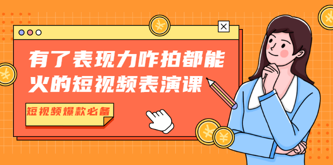 有了表现力咋拍都能火的短视频表演课,短视频爆款必备价值1390元插图 有了表现力咋拍都能火的短视频表演课,短视频爆款必备价值1390元