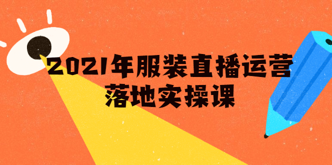2021年服装直播运营落地实操课,新号0粉如何快速带货日销10W+插图 2021年服装直播运营落地实操课,新号0粉如何快速带货日销10W+