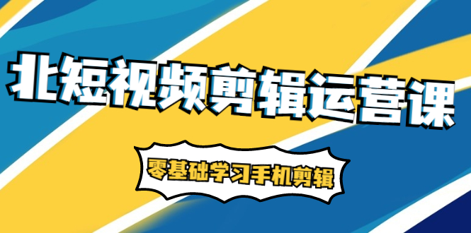 短视频剪辑运营课:账号+运营+直播,零基础学习手机剪辑【视频课程】插图 短视频剪辑运营课:账号+运营+直播,零基础学习手机剪辑【视频课程】