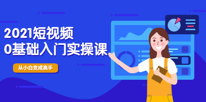 2021短视频0基础入门实操课,新手必学,快速帮助你从小白变成高手插图 2021短视频0基础入门实操课,新手必学,快速帮助你从小白变成高手