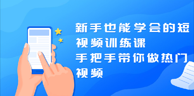新手也能学会的短视频训练课:手把手带你做热门视频,轻松变网红!插图 新手也能学会的短视频训练课:手把手带你做热门视频,轻松变网红!