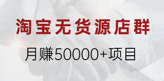 淘宝无货源店群月赚50000+项目,选品,上架,引流 详细操作教程!插图 淘宝无货源店群月赚50000+项目,选品,上架,引流 详细操作教程!