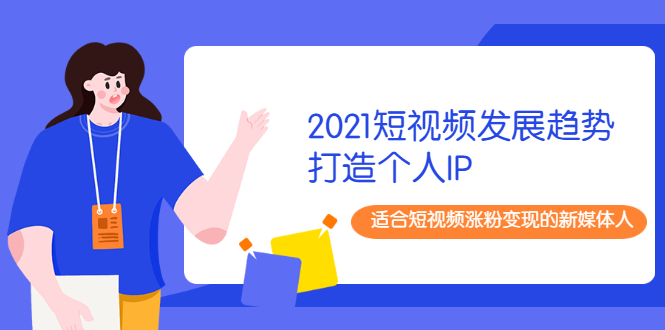 2021短视频发展趋势+打造个人IP,适合短视频涨粉变现的新媒体人插图 2021短视频发展趋势+打造个人IP,适合短视频涨粉变现的新媒体人