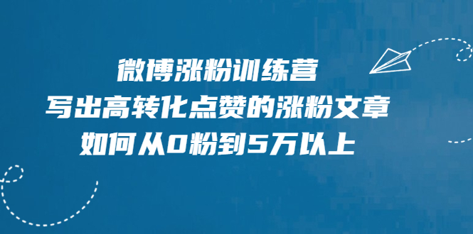 微博涨粉训练营,写出高转化点赞的涨粉文章,如何从0粉到5万以上【无水印】插图 微博涨粉训练营,写出高转化点赞的涨粉文章,如何从0粉到5万以上【无水印】