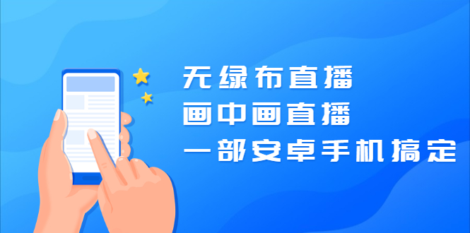 无绿布直播，画中画直播，一部安卓手机搞定【视频课程】