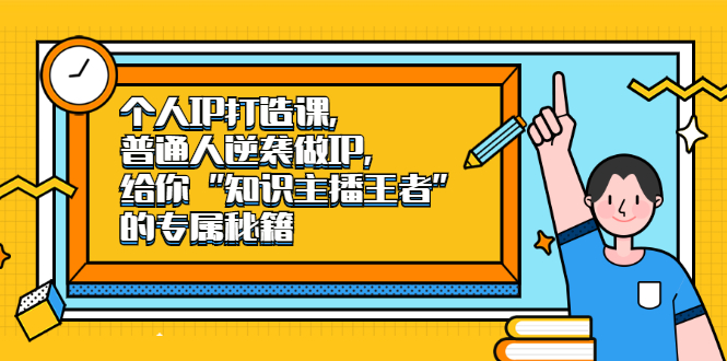 个人IP打造课,普通人逆袭做IP,给你“知识主播王者”的专属秘籍插图 个人IP打造课,普通人逆袭做IP,给你“知识主播王者”的专属秘籍