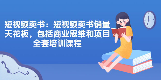 短视频卖书:短视频卖书销量天花板,包括商业思维和项目全套培训课程插图 短视频卖书:短视频卖书销量天花板,包括商业思维和项目全套培训课程