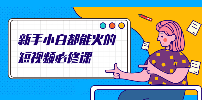新手小白都能火的短视频必修课,教你三天就能上热门的短视频IP技术插图 新手小白都能火的短视频必修课,教你三天就能上热门的短视频IP技术