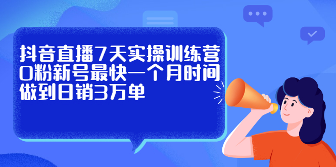 抖音直播7天实操训练营,0粉新号最快一个月时间做到日销3万单插图 抖音直播7天实操训练营,0粉新号最快一个月时间做到日销3万单