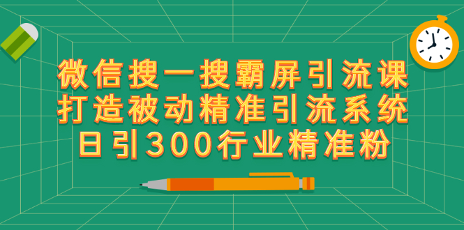微信搜一搜霸屏引流课,打造被动精准引流系统 日引300行业精准粉【无水印】插图 微信搜一搜霸屏引流课,打造被动精准引流系统 日引300行业精准粉【无水印】