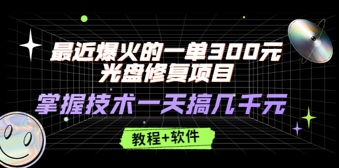 最近爆火的一单300元光盘修复项目,掌握技术一天搞几千元【教程+软件】插图 最近爆火的一单300元光盘修复项目,掌握技术一天搞几千元【教程+软件】