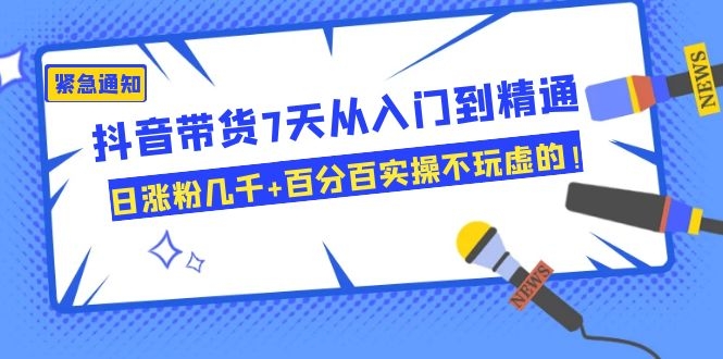 抖音带货7天从入门到精通,日涨粉几千+百分百实操不玩虚的!插图1 抖音带货7天从入门到精通,日涨粉几千+百分百实操不玩虚的!