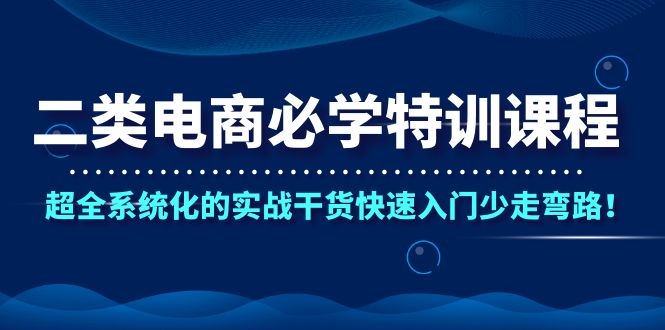 二类电商必学特训课程,超全系统化的实战干货快速入门少走弯路!插图1 二类电商必学特训课程,超全系统化的实战干货快速入门少走弯路!