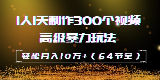 抖音带货:1人1天制作300个视频高级暴力玩法,轻松月入10万+(64节全)插图1 抖音带货:1人1天制作300个视频高级暴力玩法,轻松月入10万+(64节全)