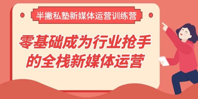 半撇私塾新媒体运营训练营,零基础成为行业抢手的全栈新媒体运营插图1 半撇私塾新媒体运营训练营,零基础成为行业抢手的全栈新媒体运营
