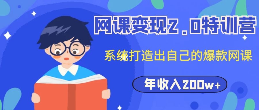 (1122期)网课变现2.0特训营,系统打造出自己的爆款网课,年收入200w+(价值2980元)插图1 (1122期)网课变现2.0特训营,系统打造出自己的爆款网课,年收入200w+(价值2980元)