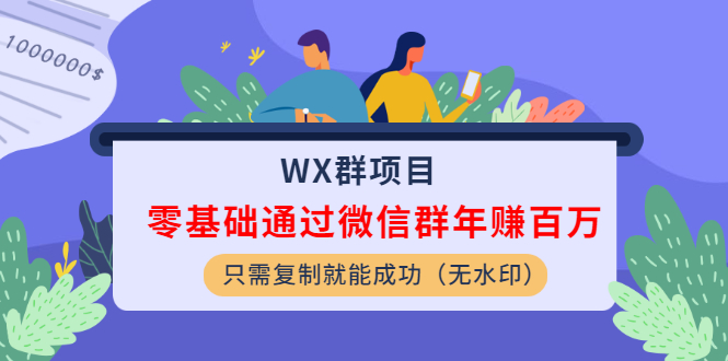 WX群项目:零基础通过微信群年赚百万,只需复制就能成功(无水印)插图1 WX群项目:零基础通过微信群年赚百万,只需复制就能成功(无水印)