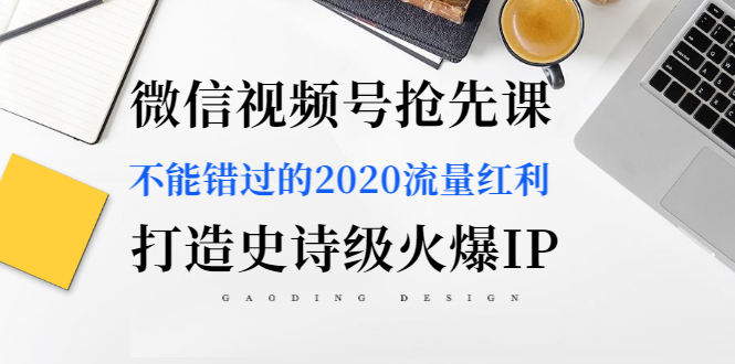 微信视频号抢先课:不能错过的2020流量红利,打造史诗级火爆IP(无水印)插图1 微信视频号抢先课:不能错过的2020流量红利,打造史诗级火爆IP(无水印)