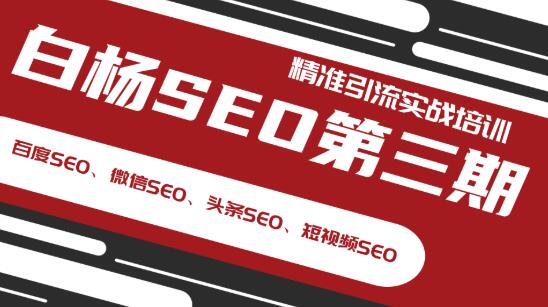 白杨SEO第三期精准引流实战培训(百度SEO、微信SEO、头条SEO、短视频SEO)插图1 白杨SEO第三期精准引流实战培训(百度SEO、微信SEO、头条SEO、短视频SEO)