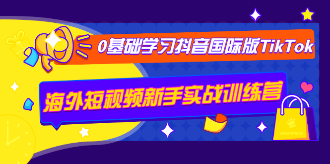 0基础学习抖音国际版TikTok海外短视频新手实战训练营【视频课】插图1 0基础学习抖音国际版TikTok海外短视频新手实战训练营【视频课】