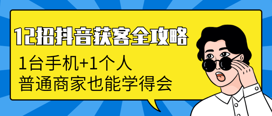 （1253期）12招抖音获客全攻略：从0到月卖货1200万+ 6万人加爆微信，我只用了100天