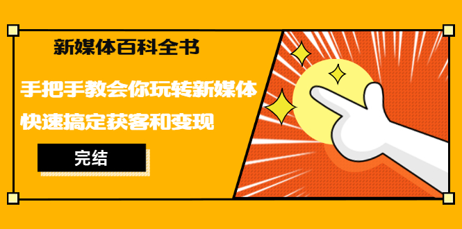 新媒体百科全书,手把手教会你玩转新媒体,快速搞定获客和变现(完结)插图1 新媒体百科全书,手把手教会你玩转新媒体,快速搞定获客和变现(完结)