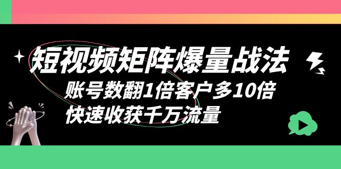 短视频-矩阵爆量战法,账号数翻1倍客户多10倍,快速收获千万流量插图 短视频-矩阵爆量战法,账号数翻1倍客户多10倍,快速收获千万流量