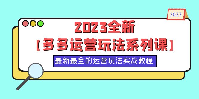 2023全新【多多运营玩法系列课】,最新最全的运营玩法,50节实战教程插图 2023全新【多多运营玩法系列课】,最新最全的运营玩法,50节实战教程