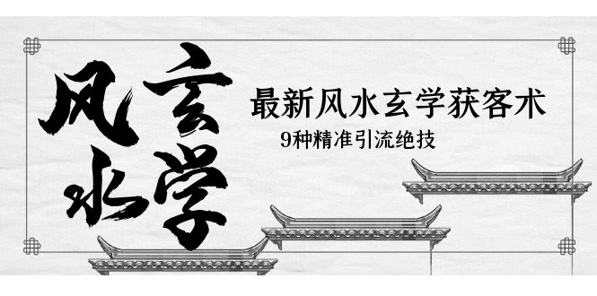 最新风水玄学-获客术,9种精准引流绝技(专题课)插图 最新风水玄学-获客术,9种精准引流绝技(专题课)