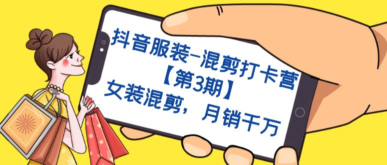 抖音服装-混剪打卡营【第3期】,女装混剪,月销千万插图 抖音服装-混剪打卡营【第3期】,女装混剪,月销千万