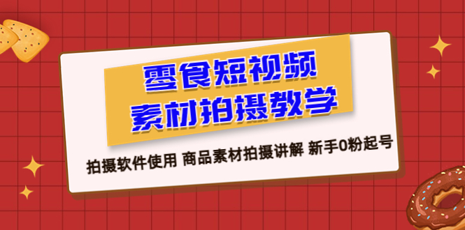 零食 短视频素材拍摄教学,拍摄软件使用 商品素材拍摄讲解 新手0粉起号插图 零食 短视频素材拍摄教学,拍摄软件使用 商品素材拍摄讲解 新手0粉起号