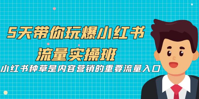 5天带你玩爆小红书流量实操班,小红书种草是内容营销的重要流量入口插图 5天带你玩爆小红书流量实操班,小红书种草是内容营销的重要流量入口