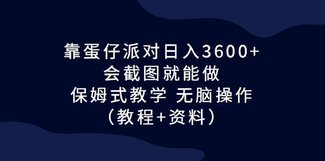 靠蛋仔派对日入3600+,会截图就能做,保姆式教学 无脑操作(教程+资料)插图 靠蛋仔派对日入3600+,会截图就能做,保姆式教学 无脑操作(教程+资料)