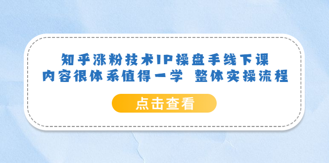 知乎涨粉技术IP操盘手线下课,内容很体系值得一学 整体实操流程!插图 知乎涨粉技术IP操盘手线下课,内容很体系值得一学 整体实操流程!