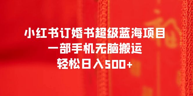 小红书订婚书超级蓝海项目,一部手机无脑搬运,轻松日入500+插图 小红书订婚书超级蓝海项目,一部手机无脑搬运,轻松日入500+