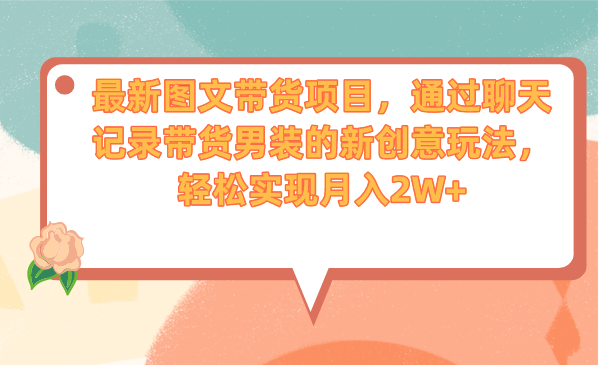 最新图文带货项目,通过聊天记录带货男装的新创意玩法,轻松实现月入2W+插图 最新图文带货项目,通过聊天记录带货男装的新创意玩法,轻松实现月入2W+