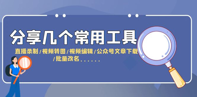 分享几个常用工具  直播录制/视频转图/视频编辑/公众号文章下载/改名......
