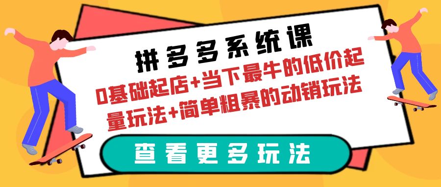拼多多系统课:0基础起店+当下最牛的低价起量玩法+简单粗暴的动销玩法插图 拼多多系统课:0基础起店+当下最牛的低价起量玩法+简单粗暴的动销玩法