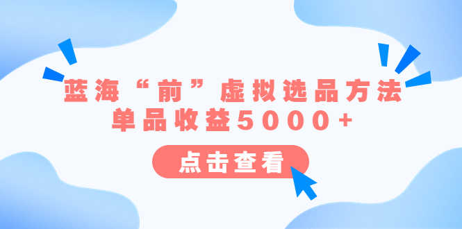 (6500期)某公众号付费文章《蓝海“前”虚拟选品方法:单品收益5000+》插图 (6500期)某公众号付费文章《蓝海“前”虚拟选品方法:单品收益5000+》