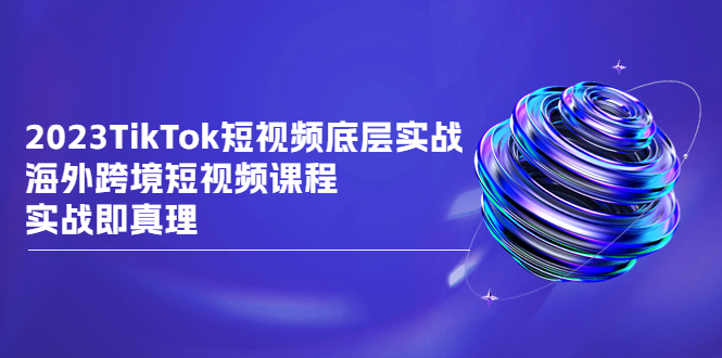 2023TikTok-短视频底层实战,海外跨境短视频课程,实战即真理插图 2023TikTok-短视频底层实战,海外跨境短视频课程,实战即真理