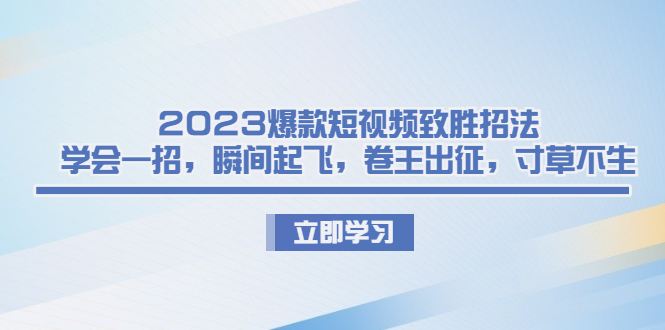 2023爆款短视频致胜招法,学会一招,瞬间起飞,卷王出征,寸草不生插图 2023爆款短视频致胜招法,学会一招,瞬间起飞,卷王出征,寸草不生
