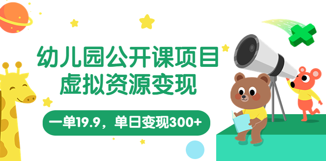 幼儿园公开课项目,虚拟资源变现,一单19.9,单日变现300+(教程+资料)插图 幼儿园公开课项目,虚拟资源变现,一单19.9,单日变现300+(教程+资料)