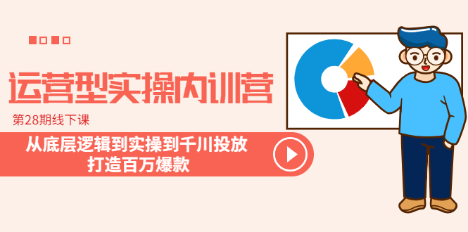 运营型实操内训营-第28期线下课 从底层逻辑到实操到千川投放 打造百万爆款插图 运营型实操内训营-第28期线下课 从底层逻辑到实操到千川投放 打造百万爆款