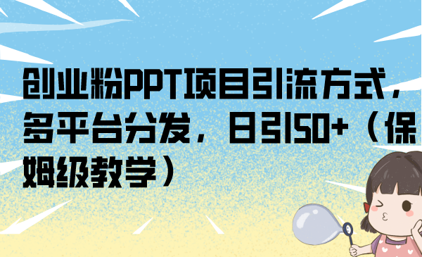 创业粉PPT项目引流方式,多平台分发,日引50+(保姆级教学)插图 创业粉PPT项目引流方式,多平台分发,日引50+(保姆级教学)