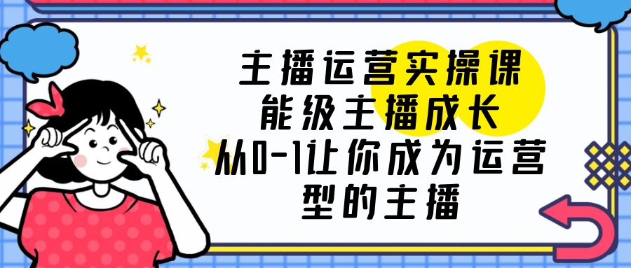 主播运营实操课,能级-主播成长,从0-1让你成为运营型的主播插图 主播运营实操课,能级-主播成长,从0-1让你成为运营型的主播