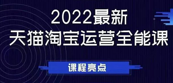 2022最新天猫淘宝运营全能课,助力店铺营销插图 2022最新天猫淘宝运营全能课,助力店铺营销