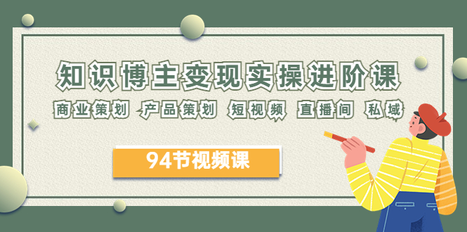 2023年知识-博主变现实操进阶课:商业策划 产品策划 短视频 直播间 私域插图 2023年知识-博主变现实操进阶课:商业策划 产品策划 短视频 直播间 私域